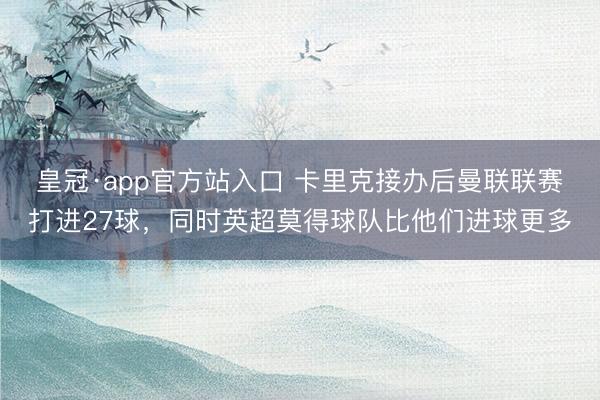 皇冠·app官方站入口 卡里克接办后曼联联赛打进27球,同时英超莫得球队比他们进球更多