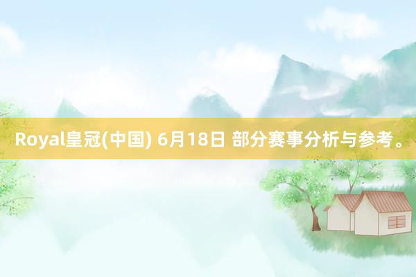 Royal皇冠(中国) 6月18日 部分赛事分析与参考。